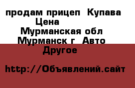 продам прицеп “Купава“ › Цена ­ 300 000 - Мурманская обл., Мурманск г. Авто » Другое   